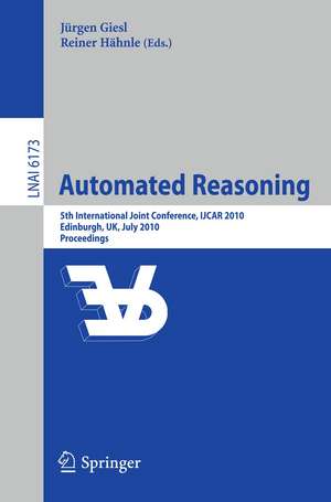 Automated Reasoning: 5th International Joint Conference, IJCAR 2010, Edinburgh, UK, July 16-19, 2010, Proceedings de Jürgen Giesl