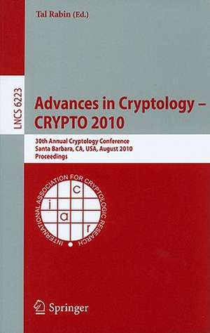 Advances in Cryptology -- CRYPTO 2010: 30th Annual Cryptology Conference, Santa Barbara, CA, USA, August 15-19, 2010, Proceedings de Tal Rabin