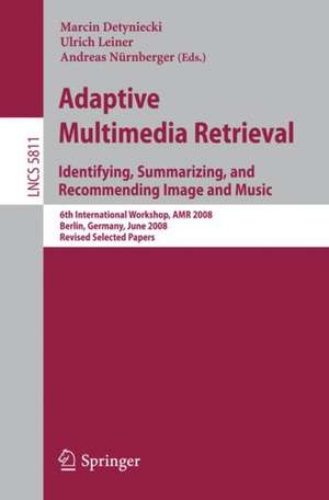 Adaptive Multimedia Retrieval: Identifying, Summarizing, and Recommending Image and Music: 6th International Workshop, AMR 2008, Berlin, Germany, June 26-27, 2008. Revised Selected Papers de Marcin Detyniecki