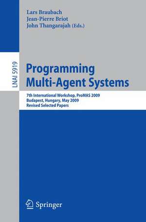 Programming Multi-Agent Systems: 7th International Workshop, ProMAS 2009, Budapest, Hungary, May10-15, 2009.Revised Selected Papers de Lars Braubach