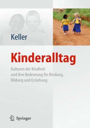 Kinderalltag: Kulturen der Kindheit und ihre Bedeutung für Bindung, Bildung und Erziehung de Heidi Keller