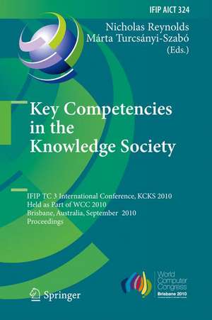 Key Competencies in the Knowledge Society: IFIP TC 3 International Conference, KCKS 2010, Held as Part of WCC 2010, Brisbane, Australia, September 20-23, 2010, Proceedings de Nicolas Reynolds