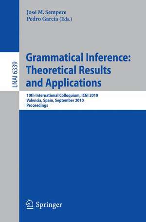 Grammatical Inference: Theoretical Results and Applications: 10th International Colloquium, ICGI 2010, Valencia, Spain, September 13-16, 2010. Proceedings de José Sempere