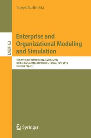 Enterprise and Organizational Modeling and Simulation: 6th International Workshop, EOMAS 2010, held at CAiSE 2010, Hammamet, Tunisia, June 7-8, 2010, Selected Papers de Joseph Barjis