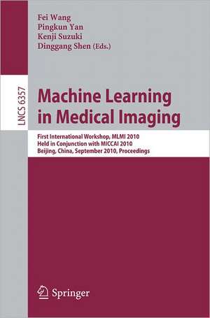 Machine Learning in Medical Imaging: First International Workshop, MLMI 2010, Held in Conjunction with MICCAI 2010, Beijing, China, September 20, 2010, Proceedings de Fei Wang