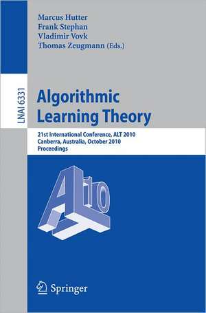 Algorithmic Learning Theory: 21st International Conference, ALT 2010, Canberra, Australia, October 6-8, 2010. Proceedings de Marcus Hutter