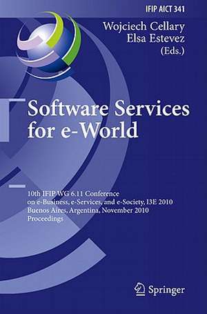 Software Services for e-World: 10th IFIP WG 6.11 Conference on e-Business, e-Services, and e-Society, I3E 2010, Buenos Aires, Argentina, November 3-5, 2010, Proceedings de Wojciech Cellary