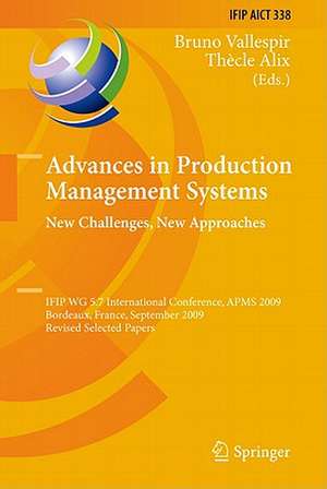 Advances in Production Management Systems: New Challenges, New Approaches: International IFIP WG 5.7 Conference, APMS 2009, Bordeaux, France, September 21-23, 2009, Revised Selected Papers de Bruno Vallespir