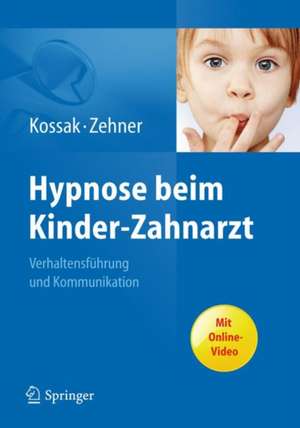 Hypnose beim Kinder-Zahnarzt: Verhaltensführung und Kommunikation. Mit Online-Video de Hans-Christian Kossak