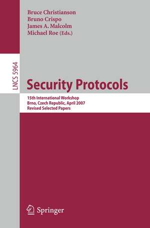 Security Protocols: 15th International Workshop, Brno, Czech Republic, April 18-20, 2007. Revised Selected Papers de Bruce Christianson