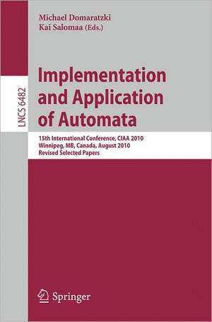 Implementation and Application of Automata: 15th International Conference, CIAA 2010, Manitoba, Canada, August 12-15, 2010. Revised Selected Papers de Michael Domaratzki