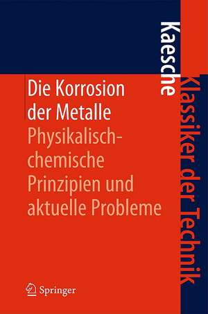 Die Korrosion der Metalle: Physikalisch-chemische Prinzipien und aktuelle Probleme de Helmut Kaesche