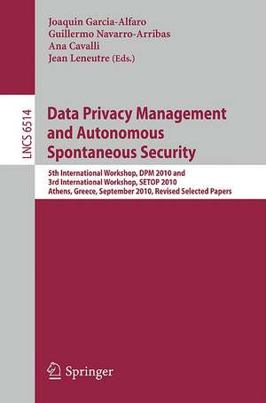 Data Privacy Management and Autonomous Spontaneous Security: 5th International Workshop, DPM 2010 and 3rd International Workshop, SETOP, Athens, Greece, September 23, 2010, Revised Selected Papers de Joaquin Garcia-Alfaro