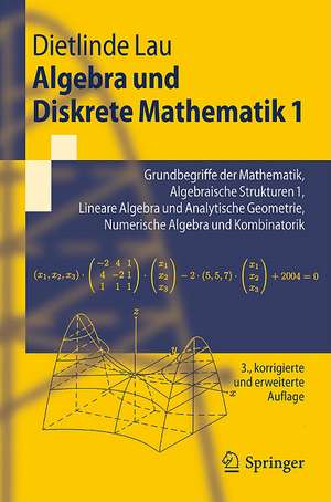 Algebra und Diskrete Mathematik 1: Grundbegriffe der Mathematik, Algebraische Strukturen 1, Lineare Algebra und Analytische Geometrie, Numerische Algebra und Kombinatorik de Dietlinde Lau