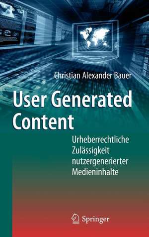 User Generated Content: Urheberrechtliche Zulässigkeit nutzergenerierter Medieninhalte de Christian Alexander Bauer