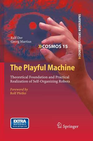 The Playful Machine: Theoretical Foundation and Practical Realization of Self-Organizing Robots de Ralf Der