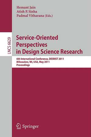 Service-Oriented Perspectives in Design Science Research: 6th International Conference, DESRIST 2011, Milwaukee, WI, USA, May 5-6, 2011, Proceedings de Hemant Jain