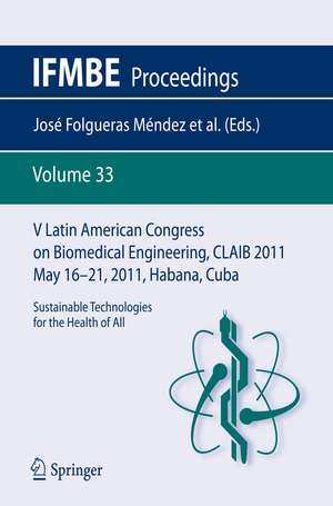 V Latin American Congress on Biomedical Engineering CLAIB 2011 May 16-21, 2011, Habana, Cuba: Sustainable Technologies for the Health of All de José Folgueras Méndez