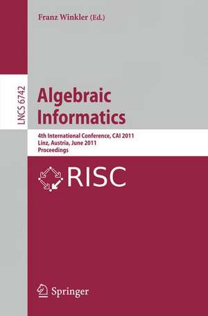 Algebraic Informatics: 4th International Conference, CAI 2011, Linz, Austria, June 21-24, 2011, Proceedings de Franz Winkler