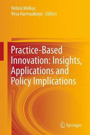Practice-Based Innovation: Insights, Applications and Policy Implications de Helinä Melkas