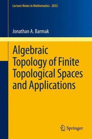 Algebraic Topology of Finite Topological Spaces and Applications de Jonathan A. Barmak