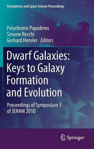 Dwarf Galaxies: Keys to Galaxy Formation and Evolution: Proceedings of Symposium 3 of JENAM 2010 de Polychronis Papaderos