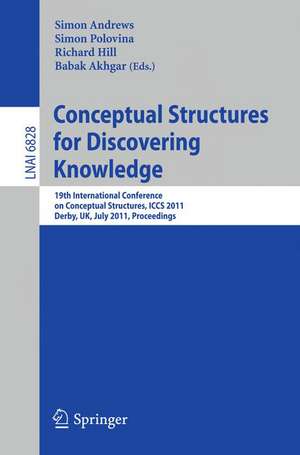 Conceptual Structures for Discovering Knowledge: 19th International Conference on Conceptual Structures, ICCS 2011, Derby, UK, July 25-29, 2011, Proceedings de Simon Andrews