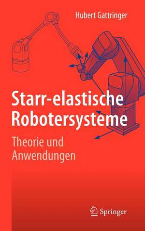 Starr-elastische Robotersysteme: Theorie und Anwendungen de Hubert Gattringer