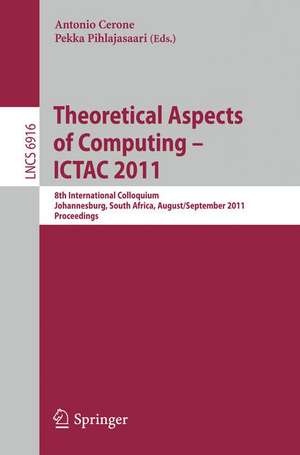 Theoretical Aspects of Computing -- ICTAC 2011: 8th International Colloquium, Johannesburg, South Africa, August 31 -- September 2, 2011, Proceedings de Antonio Cerone