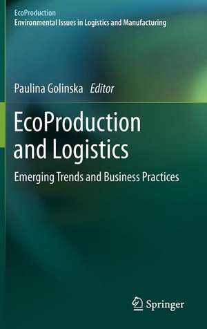 EcoProduction and Logistics: Emerging Trends and Business Practices de Paulina Golinska