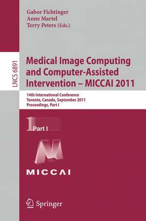 Medical Image Computing and Computer-Assisted Intervention - MICCAI 2011: 14th International Conference, Toronto, Canada, September 18-22, 2011, Proceedings, Part I de Gabor Fichtinger