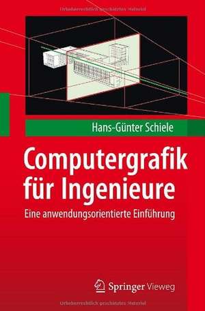 Computergrafik für Ingenieure: Eine anwendungsorientierte Einführung de Hans-Günter Schiele