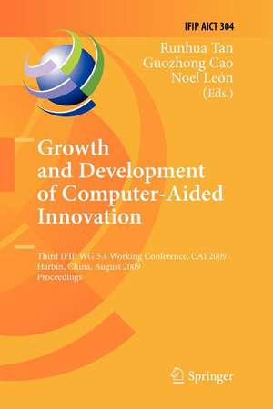 Growth and Development of Computer Aided Innovation: Third IFIP WG 5.4 Working Conference, CAI 2009, Harbin, China, August 20-21, 2009, Proceedings de Runhua Tan