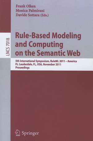 Rule-Based Modeling and Computing on the Semantic Web: 5th International Symposium, RuleML 2011 - America, Ft. Lauderdale, FL, USA, November 3-5, 2011, Proceedings de Monica Palmirani