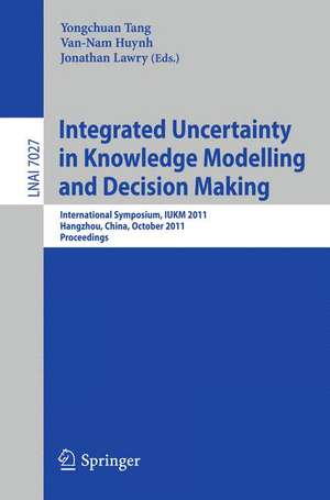 Integrated Uncertainty in Knowledge Modelling and Decision Making: International Symposium, IUKM 2011, Hangzhou, China, October 28-30, 2011, Proceedings de Yongchuan Tang