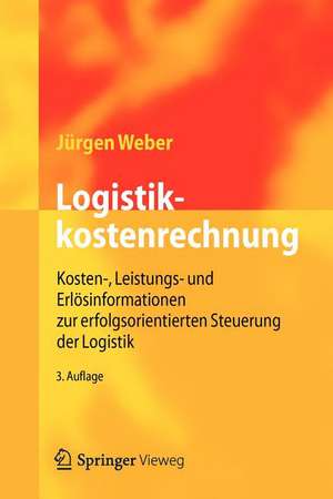 Logistikkostenrechnung: Kosten-, Leistungs- und Erlösinformationen zur erfolgsorientierten Steuerung der Logistik de Jürgen Weber