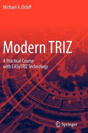 Modern TRIZ: A Practical Course with EASyTRIZ Technology de Michael A. Orloff