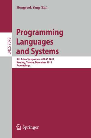 Programming Languages and Systems: 9th Asian Symposium, APLAS 2011, Kenting, Taiwan, December 5-7, 2011. Proceedings de Hongseok Yang