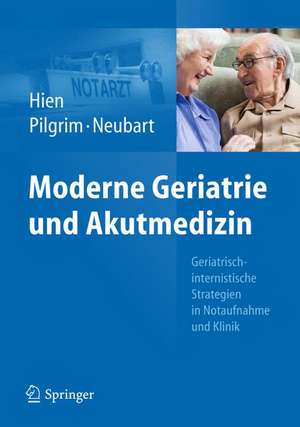 Moderne Geriatrie und Akutmedizin: Geriatrisch-internistische Strategien in Notaufnahme und Klinik de Peter Hien