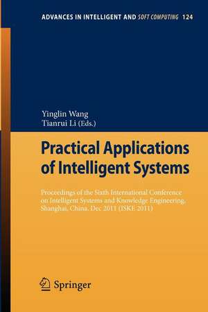 Practical Applications of Intelligent Systems: Proceedings of the Sixth International Conference on Intelligent Systems and Knowledge Engineering, Shanghai, China, Dec 2011 (ISKE 2011) de Yinglin Wang