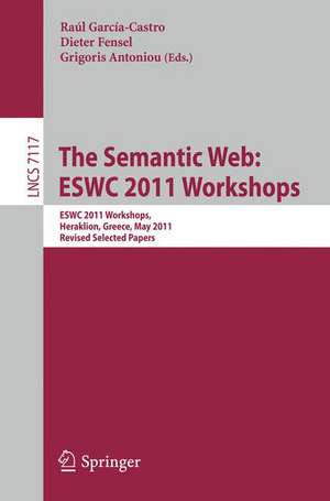 The Semantic Web: ESWC 2011 Workshops: Workshops at the 8th Extended Semantic Web Conference, ESWC 2011, Heraklion, Greece, May 29-30, 2011, Revised Selected Papers de Raul Garcia-Castro