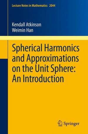 Spherical Harmonics and Approximations on the Unit Sphere: An Introduction de Kendall Atkinson