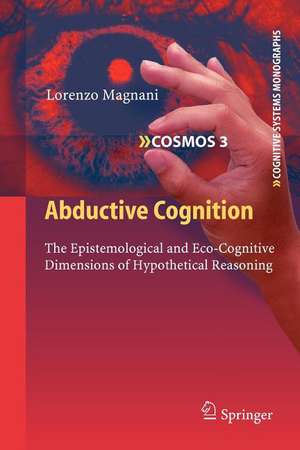 Abductive Cognition: The Epistemological and Eco-Cognitive Dimensions of Hypothetical Reasoning de Lorenzo Magnani