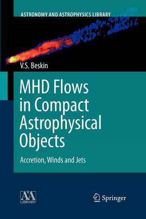 MHD Flows in Compact Astrophysical Objects: Accretion, Winds and Jets de Vasily S. Beskin