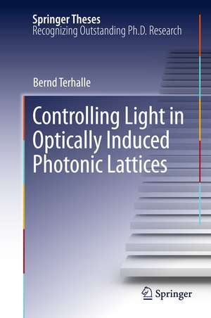 Controlling Light in Optically Induced Photonic Lattices de Bernd Terhalle