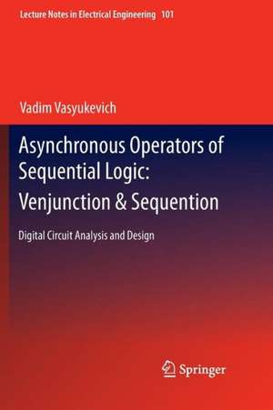 Asynchronous Operators of Sequential Logic: Venjunction & Sequention: Digital Circuit Analysis and Design de Vadim Vasyukevich