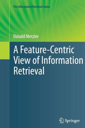 A Feature-Centric View of Information Retrieval de Donald Metzler