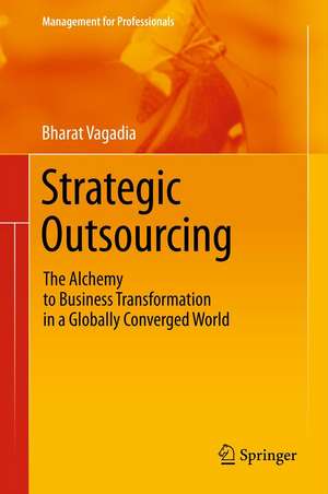 Strategic Outsourcing: The Alchemy to Business Transformation in a Globally Converged World de Bharat Vagadia