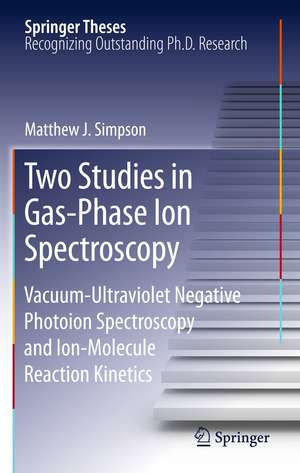 Two Studies in Gas-Phase Ion Spectroscopy: Vacuum-Ultraviolet Negative Photoion Spectroscopy and Ion-Molecule Reaction Kinetics de Matthew J. Simpson