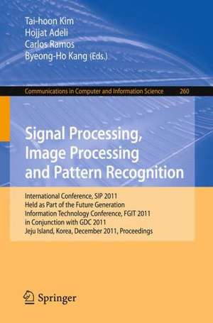 Signal Processing, Image Processing and Pattern Recognition: International Conferences, SIP 2011, Held as Part of the Future Generation Information Technology Conference, FGIT 2011, in Conjunction with GDC 2011, Jeju Island, Korea, December 8-10, 2011. Proceedings de Tai-hoon Kim